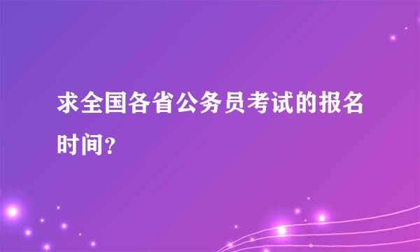 求全国各省公务员考试的报名时间？