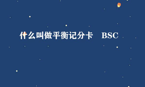 什么叫做平衡记分卡 BSC