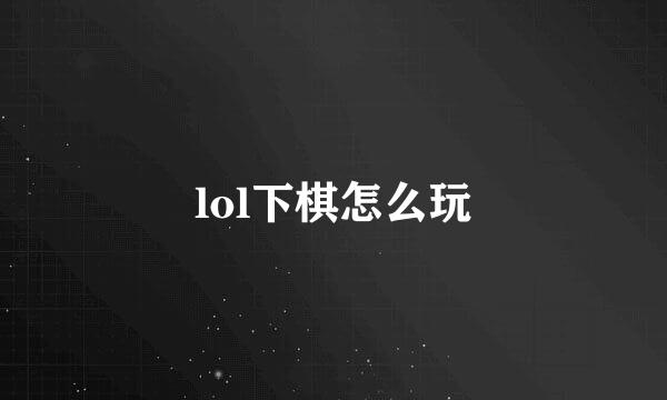 lol下棋怎么玩