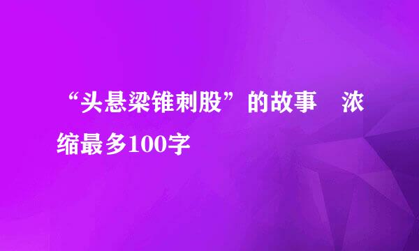 “头悬梁锥刺股”的故事 浓缩最多100字