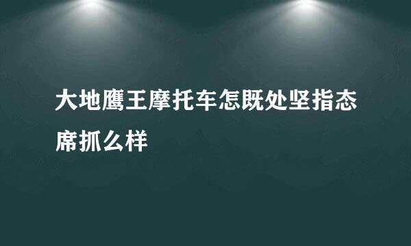 大地鹰王摩托车怎既处坚指态席抓么样