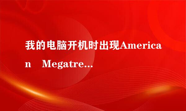 我的电脑开机时出现American Megatrends Amibios (C) American？