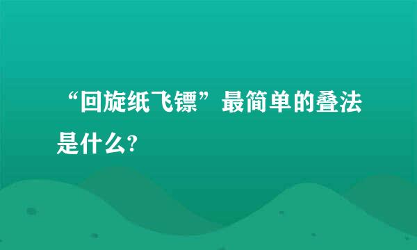 “回旋纸飞镖”最简单的叠法是什么?