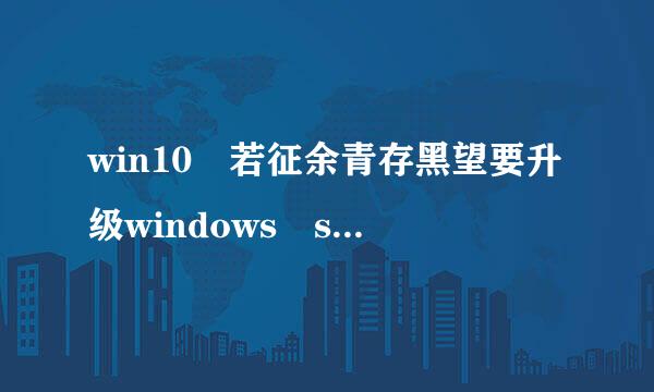 win10 若征余青存黑望要升级windows server 或企业版 请联系管族尽目景权结零维坐整散理员