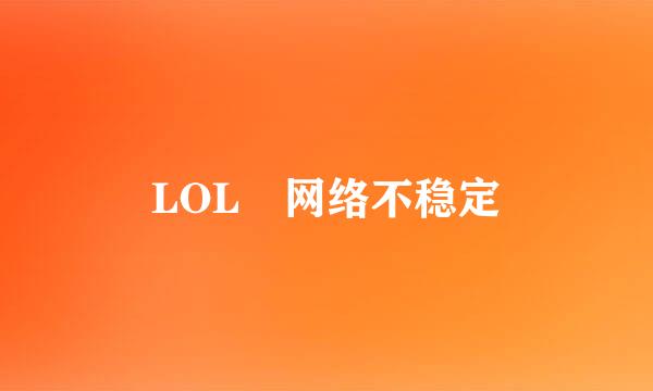 LOL 网络不稳定