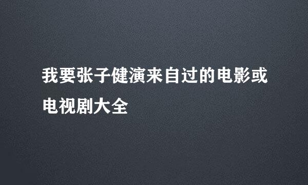 我要张子健演来自过的电影或电视剧大全