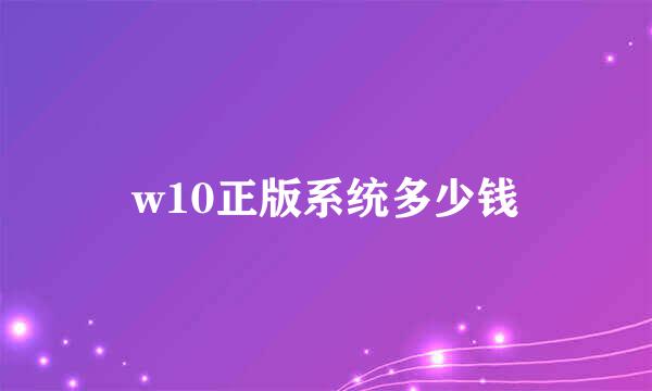 w10正版系统多少钱