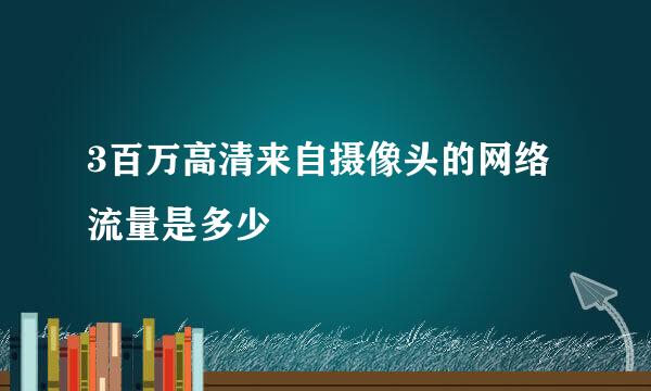 3百万高清来自摄像头的网络流量是多少