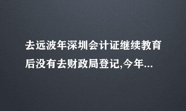 去远波年深圳会计证继续教育后没有去财政局登记,今年没法继续教育,来自会计证会作废吗