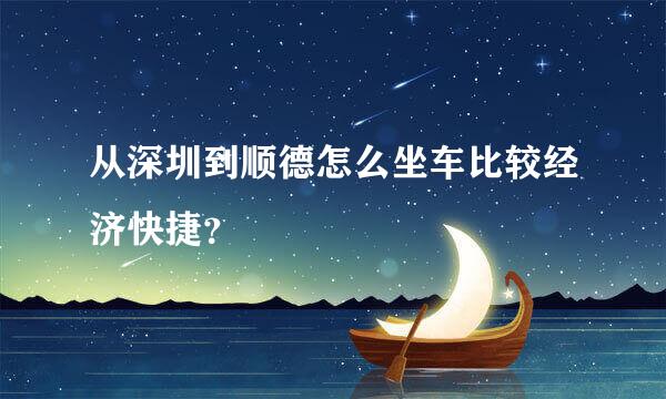 从深圳到顺德怎么坐车比较经济快捷？