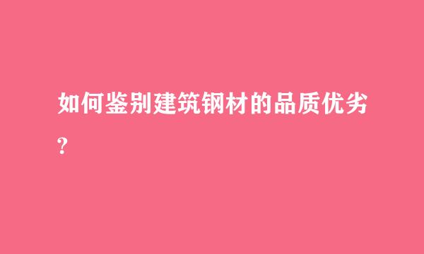 如何鉴别建筑钢材的品质优劣?