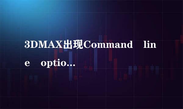 3DMAX出现Command line option syntax error.Type Command /?for Help.是什么意思