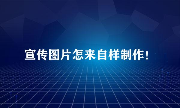 宣传图片怎来自样制作！