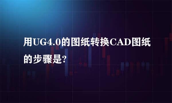 用UG4.0的图纸转换CAD图纸的步骤是?