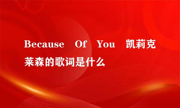 Because Of You 凯莉克莱森的歌词是什么