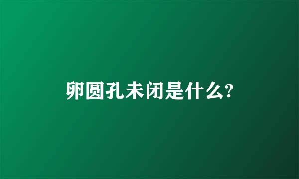 卵圆孔未闭是什么?