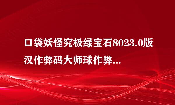 口袋妖怪究极绿宝石8023.0版汉作弊码大师球作弊码，购物作弊码