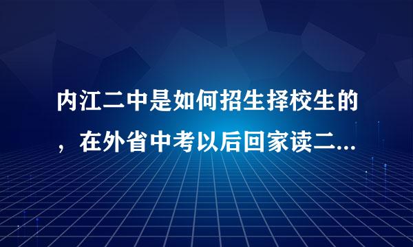 内江二中是如何招生择校生的，在外省中考以后回家读二中组给妈要哪些条件?具体的收费是多少?拜托!