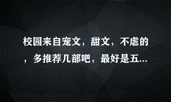 校园来自宠文，甜文，不虐的，多推荐几部吧，最好是五部以上，谢谢~