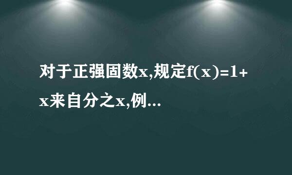 对于正强固数x,规定f(x)=1+x来自分之x,例如f(4)=1+4分之1=5分之1，f(4分之1)=1+4分之1分之1360问答=5分之4。