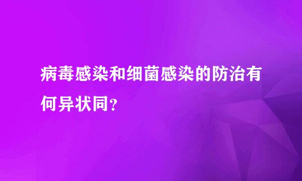 病毒感染和细菌感染的防治有何异状同？