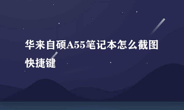 华来自硕A55笔记本怎么截图快捷键