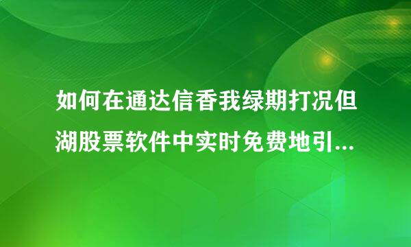 如何在通达信香我绿期打况但湖股票软件中实时免费地引入ddx