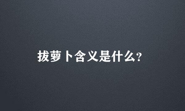 拔萝卜含义是什么？