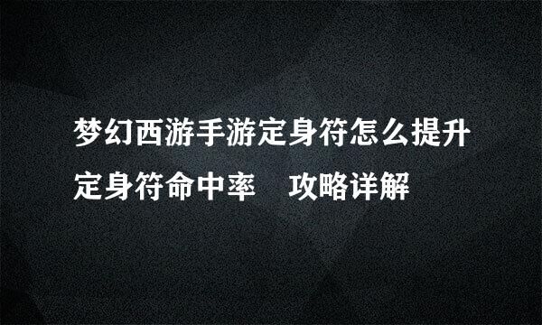 梦幻西游手游定身符怎么提升定身符命中率 攻略详解