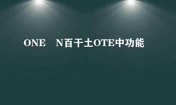 ONE N百干土OTE中功能