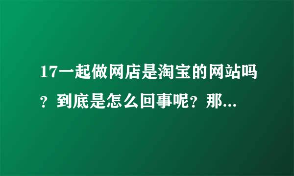 17一起做网店是淘宝的网站吗？到底是怎么回事呢？那些档口是真实的店铺吗？