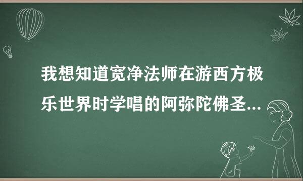 我想知道宽净法师在游西方极乐世界时学唱的阿弥陀佛圣号是怎样唱的