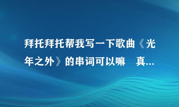 拜托拜托帮我写一下歌曲《光年之外》的串词可以嘛 真的想不出来了