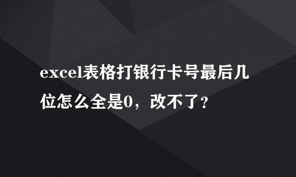 excel表格打银行卡号最后几位怎么全是0，改不了？