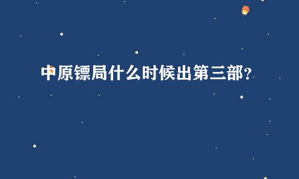 中原镖局什么时候出第三部？