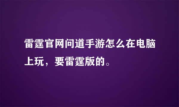 雷霆官网问道手游怎么在电脑上玩，要雷霆版的。