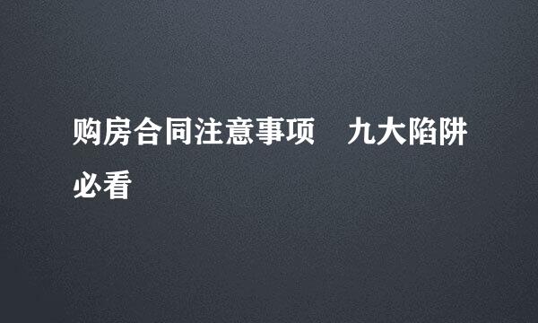 购房合同注意事项 九大陷阱必看