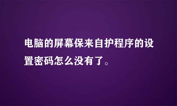 电脑的屏幕保来自护程序的设置密码怎么没有了。