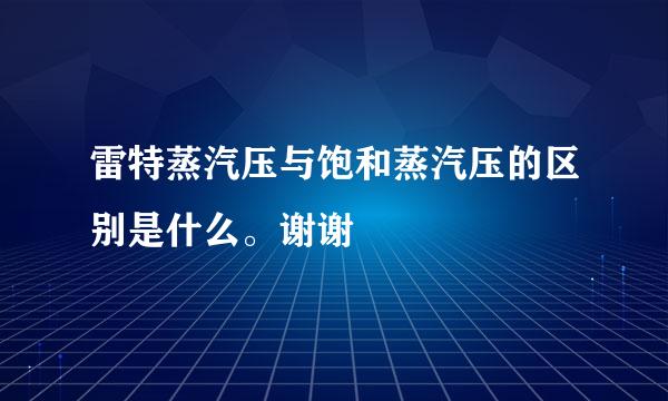 雷特蒸汽压与饱和蒸汽压的区别是什么。谢谢