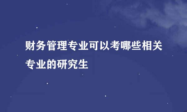 财务管理专业可以考哪些相关专业的研究生