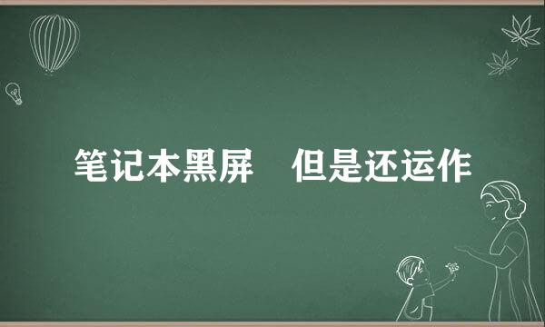 笔记本黑屏 但是还运作