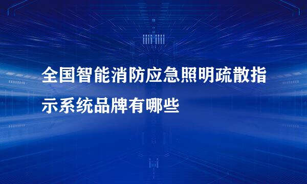 全国智能消防应急照明疏散指示系统品牌有哪些