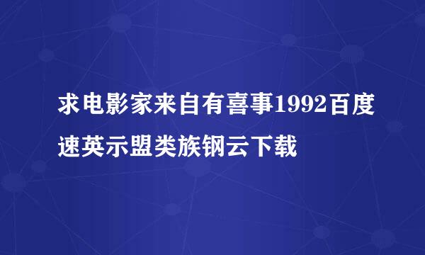 求电影家来自有喜事1992百度速英示盟类族钢云下载