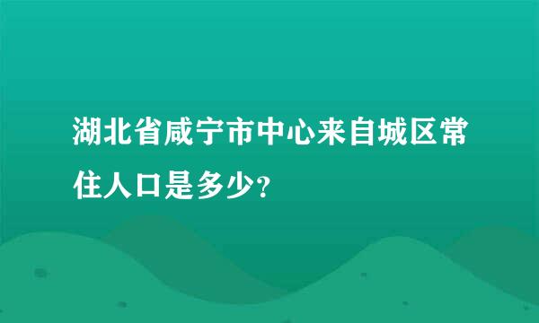 湖北省咸宁市中心来自城区常住人口是多少？