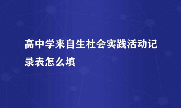 高中学来自生社会实践活动记录表怎么填