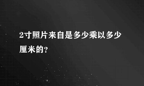 2寸照片来自是多少乘以多少厘米的？