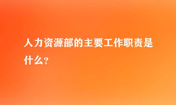 人力资源部的主要工作职责是什么？