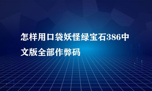 怎样用口袋妖怪绿宝石386中文版全部作弊码