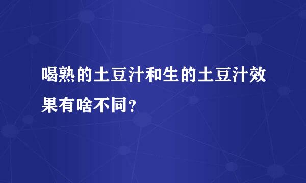 喝熟的土豆汁和生的土豆汁效果有啥不同？