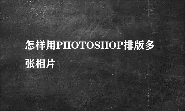 怎样用PHOTOSHOP排版多张相片